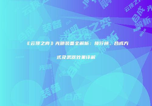 《云顶之弈》光明装备全解析：排行榜、合成方式及武器效果详解