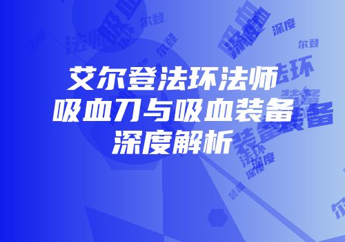 艾尔登法环法师吸血刀与吸血装备深度解析