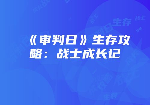 《审判日》生存攻略：战士成长记