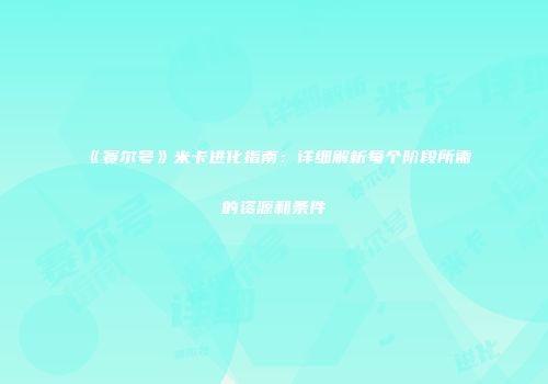 《赛尔号》米卡进化指南:详细解析每个阶段所需的资源和条件
