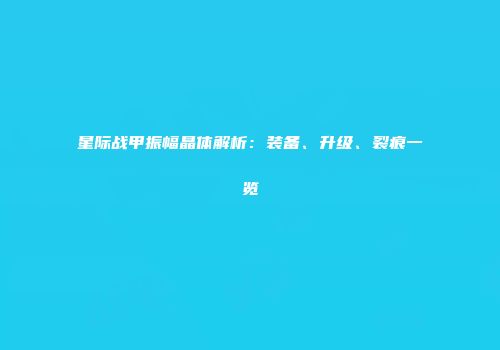 星际战甲振幅晶体解析：装备、升级、裂痕一览
