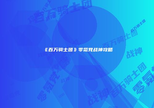 《百万骑士团》零氪党战神攻略