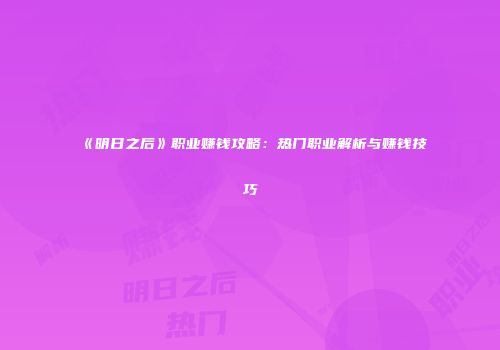 《明日之后》职业赚钱攻略：热门职业解析与赚钱技巧
