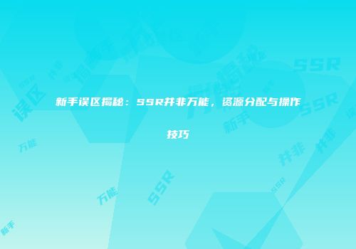 新手误区揭秘：SSR并非万能，资源分配与操作技巧