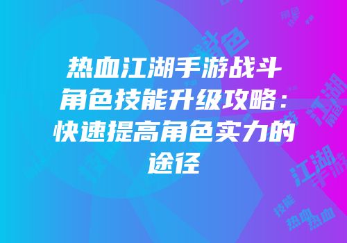 热血江湖手游战斗角色技能升级攻略：快速提高角色实力的途径