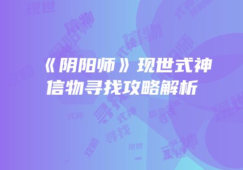《阴阳师》现世式神信物寻找攻略解析