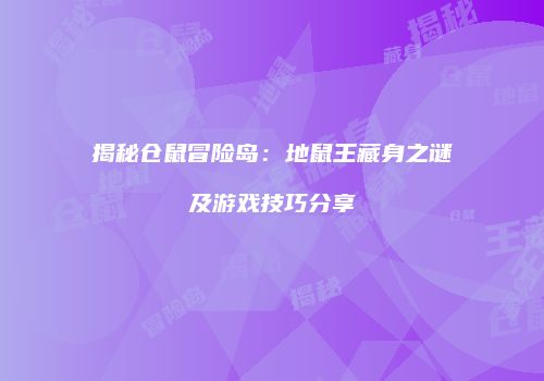 揭秘仓鼠冒险岛：地鼠王藏身之谜及游戏技巧分享