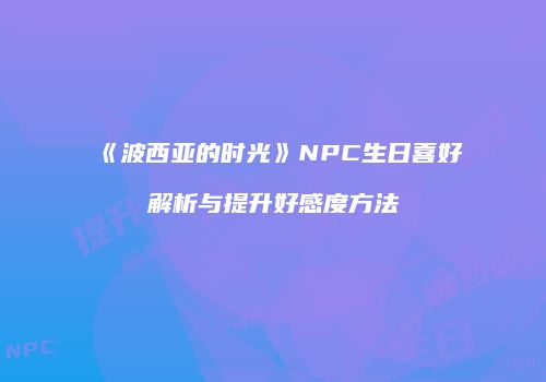 《波西亚的时光》NPC生日喜好解析与提升好感度方法
