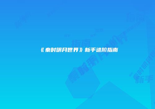 《秦时明月世界》新手进阶指南