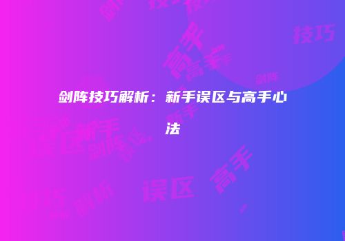 剑阵技巧解析：新手误区与高手心法