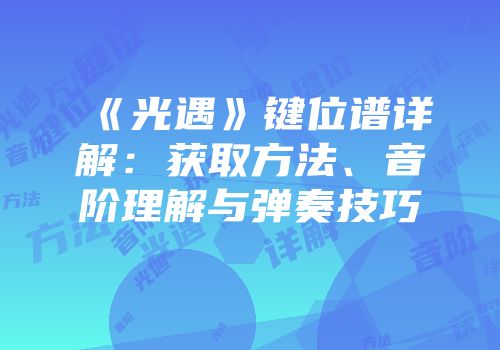 《光遇》键位谱详解：获取方法、音阶理解与弹奏技巧