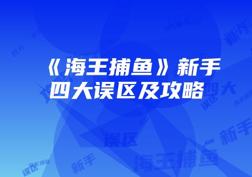 《海王捕鱼》新手四大误区及攻略