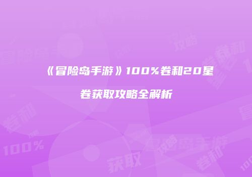 《冒险岛手游》100%卷和20星卷获取攻略全解析
