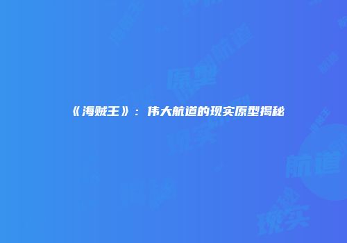 《海贼王》：伟大航道的现实原型揭秘