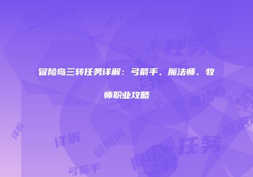 冒险岛三转任务详解：弓箭手、魔法师、牧师职业攻略