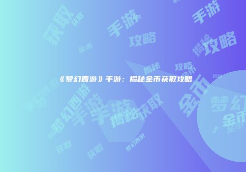 《梦幻西游》手游：揭秘金币获取攻略