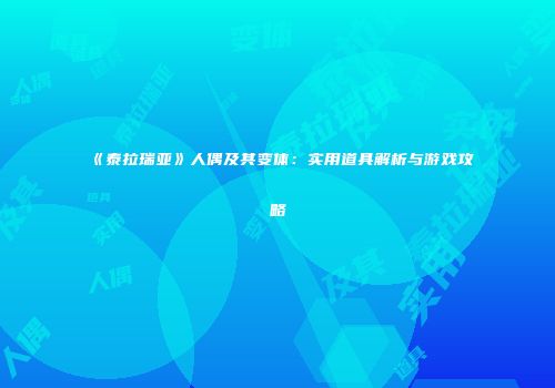 《泰拉瑞亚》人偶及其变体：实用道具解析与游戏攻略