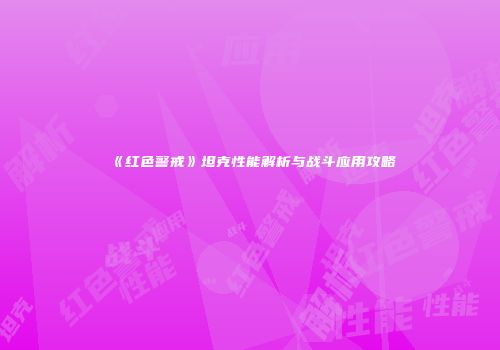 《红色警戒》坦克性能解析与战斗应用攻略