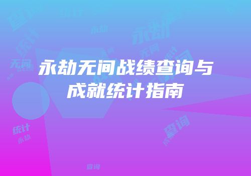 永劫无间战绩查询与成就统计指南