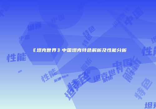 《坦克世界》中国坦克特色解析及性能分析