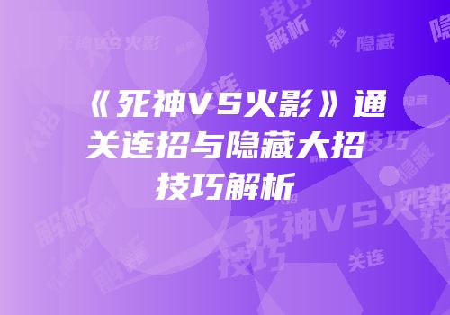 《死神VS火影》通关连招与隐藏大招技巧解析