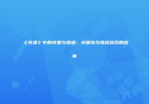 《光遇》中的诗意与情感：小甜句与情话背后的故事