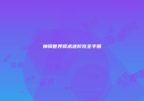 神骑世界骑术进阶完全手册