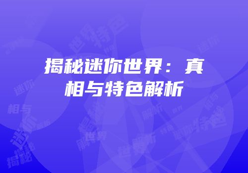 揭秘迷你世界：真相与特色解析