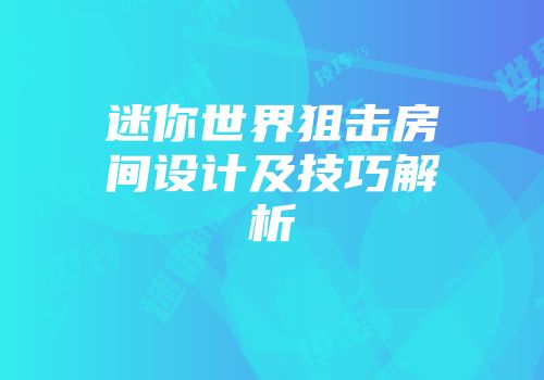 迷你世界狙击房间设计及技巧解析