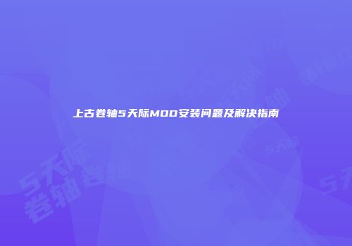 上古卷轴5天际MOD安装问题及解决指南