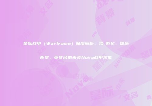 星际战甲（Warframe）深度解析：狯犽孵化、娜塔背景、英文名由来及Nova战甲功能