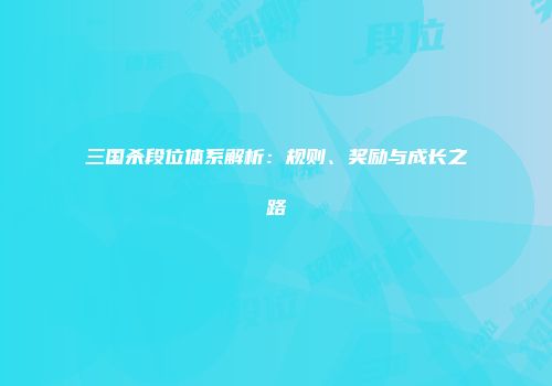 三国杀段位体系解析：规则、奖励与成长之路