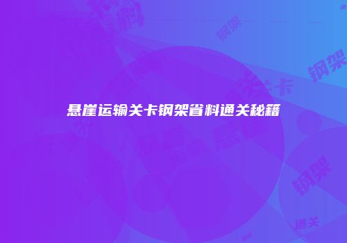 悬崖运输关卡钢架省料通关秘籍