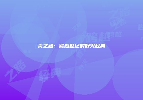 炎之路：跨越世纪的野火经典