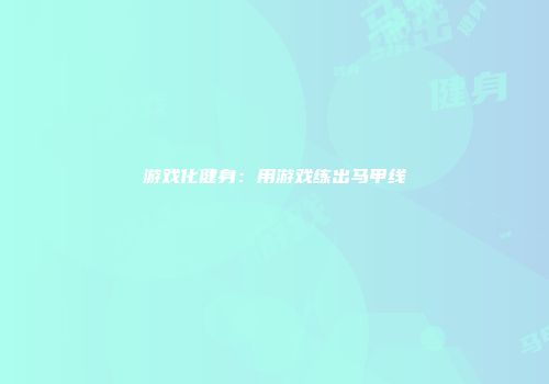 游戏化健身：用游戏练出马甲线