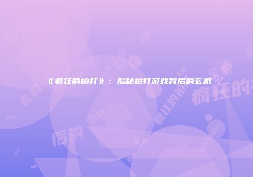 《疯狂的拍打》：揭秘拍打游戏背后的玄机