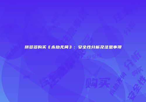 拼多多购买《永劫无间》：安全性分析及注意事项