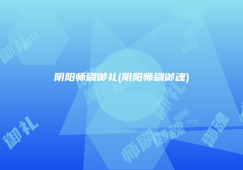 阴阳师刷御礼(阴阳师刷御魂)