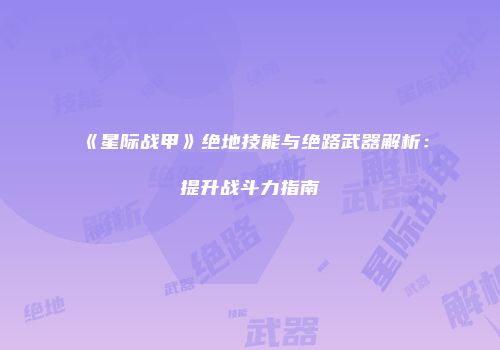 《星际战甲》绝地技能与绝路武器解析：提升战斗力指南