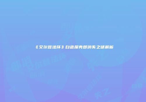 《艾尔登法环》白色屎壳郎消失之谜解析