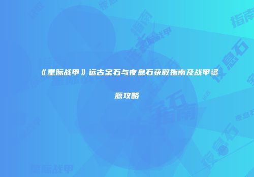 《星际战甲》远古宝石与夜息石获取指南及战甲资源攻略
