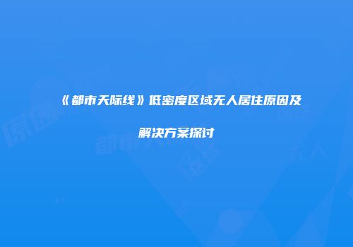 《都市天际线》低密度区域无人居住原因及解决方案探讨