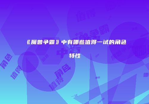 《魔兽争霸》中有哪些值得一试的角色特性