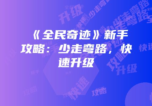 《全民奇迹》新手攻略：少走弯路，快速升级