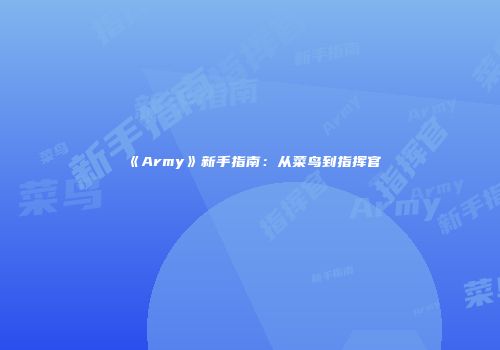 《Army》新手指南：从菜鸟到指挥官