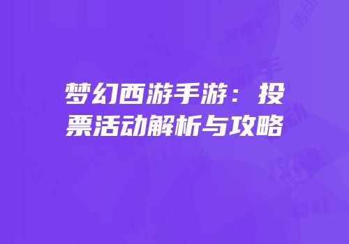 梦幻西游手游：投票活动解析与攻略
