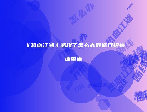 《热血江湖》断线了怎么办教你几招快速重连