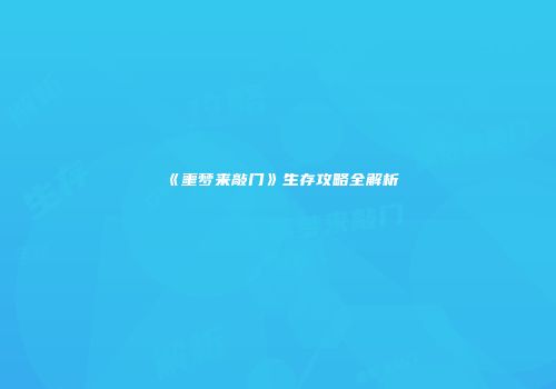 《噩梦来敲门》生存攻略全解析