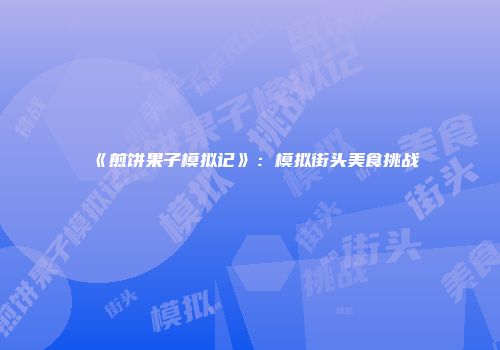 《煎饼果子模拟记》：模拟街头美食挑战