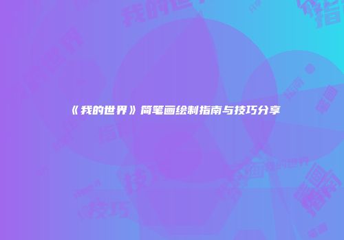 《我的世界》简笔画绘制指南与技巧分享